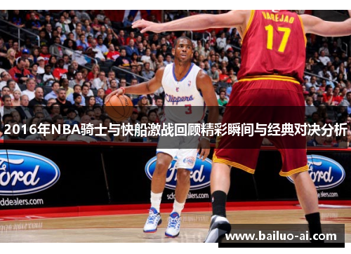 2016年NBA骑士与快船激战回顾精彩瞬间与经典对决分析