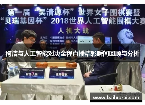 柯洁与人工智能对决全程直播精彩瞬间回顾与分析