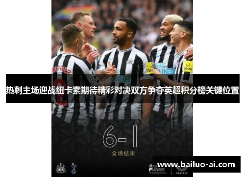 热刺主场迎战纽卡素期待精彩对决双方争夺英超积分榜关键位置