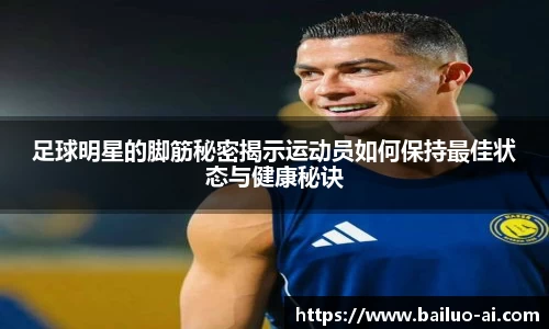 足球明星的脚筋秘密揭示运动员如何保持最佳状态与健康秘诀