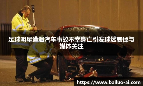 足球明星遭遇汽车事故不幸身亡引发球迷哀悼与媒体关注